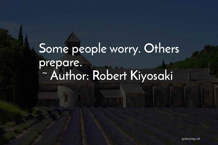 Robert Kiyosaki Quotes: Some People Worry. Others Prepare.