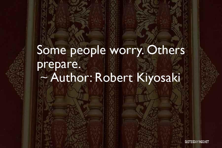 Robert Kiyosaki Quotes: Some People Worry. Others Prepare.