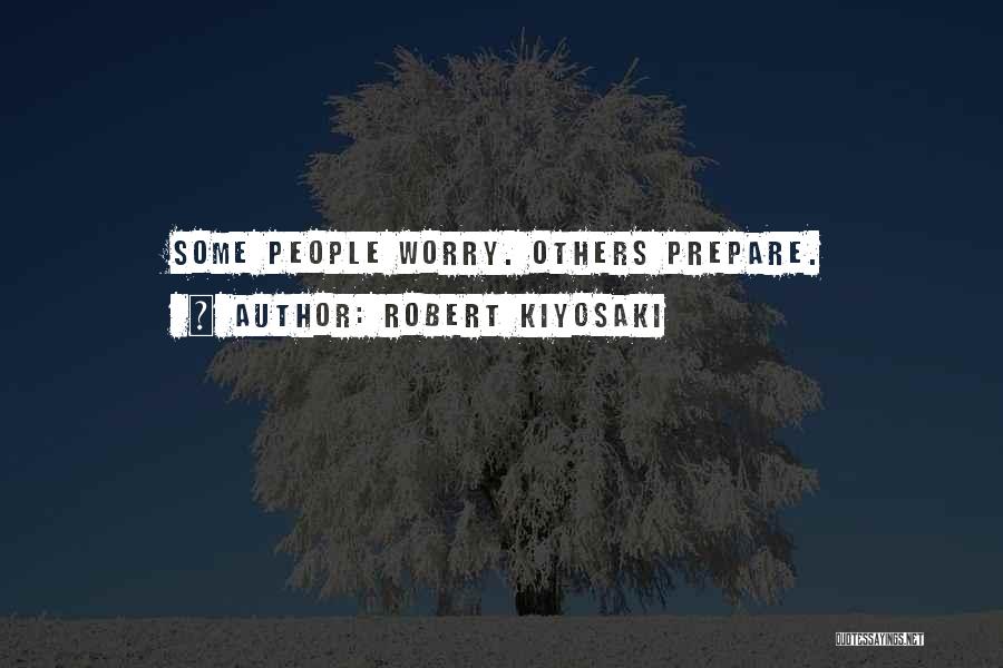 Robert Kiyosaki Quotes: Some People Worry. Others Prepare.