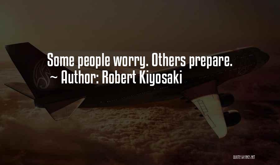 Robert Kiyosaki Quotes: Some People Worry. Others Prepare.