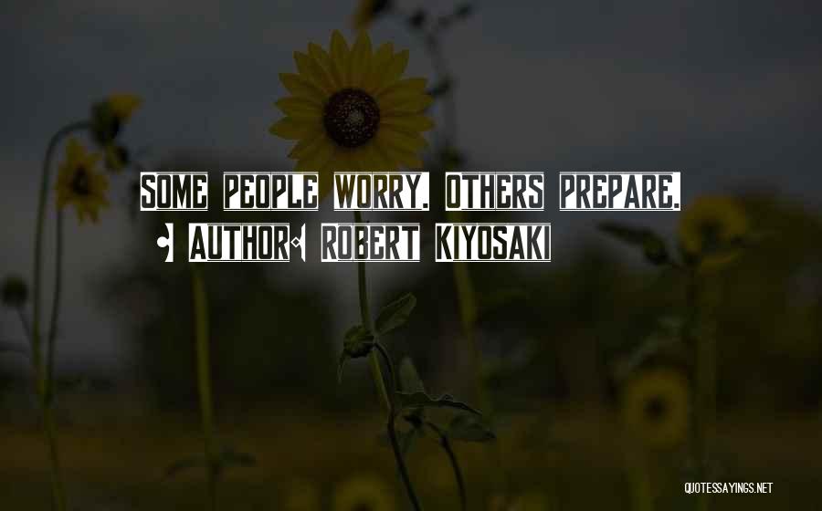 Robert Kiyosaki Quotes: Some People Worry. Others Prepare.