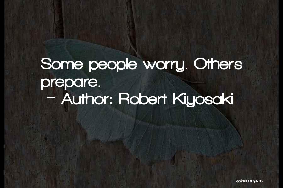 Robert Kiyosaki Quotes: Some People Worry. Others Prepare.