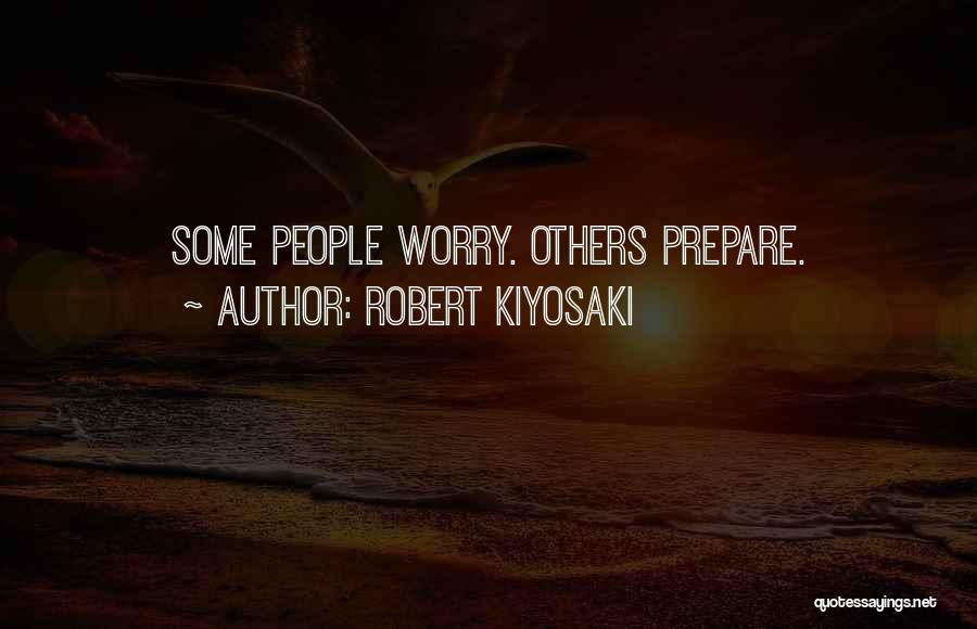 Robert Kiyosaki Quotes: Some People Worry. Others Prepare.