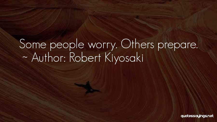 Robert Kiyosaki Quotes: Some People Worry. Others Prepare.