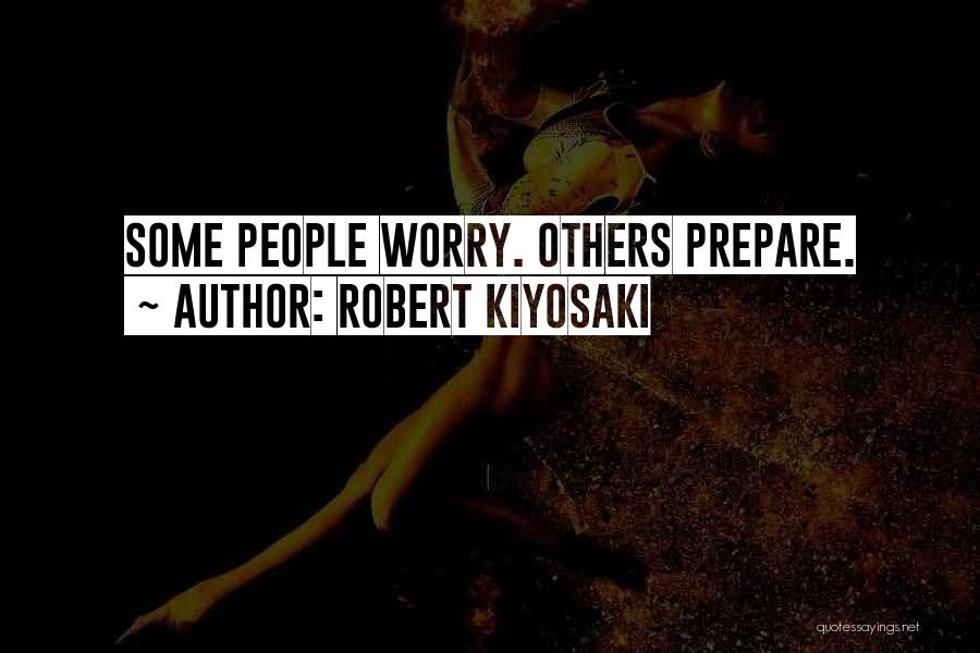 Robert Kiyosaki Quotes: Some People Worry. Others Prepare.