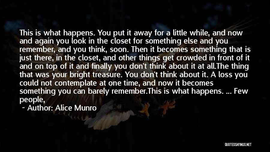 Alice Munro Quotes: This Is What Happens. You Put It Away For A Little While, And Now And Again You Look In The