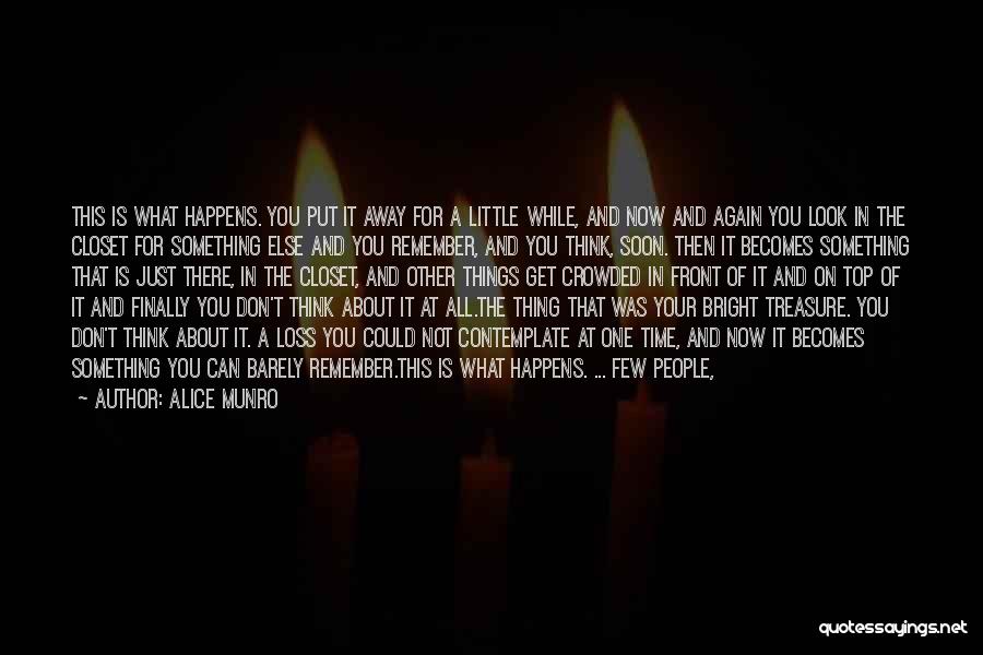 Alice Munro Quotes: This Is What Happens. You Put It Away For A Little While, And Now And Again You Look In The