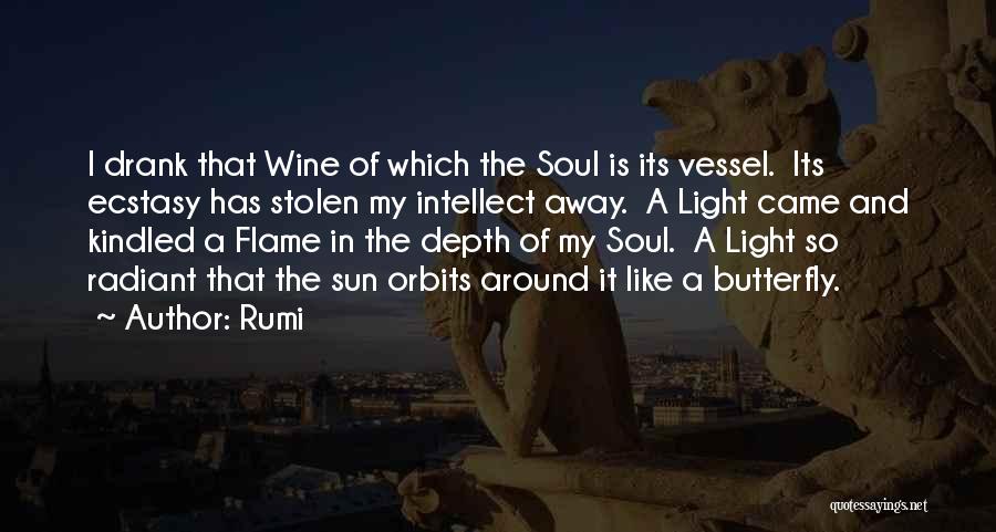 Rumi Quotes: I Drank That Wine Of Which The Soul Is Its Vessel. Its Ecstasy Has Stolen My Intellect Away. A Light