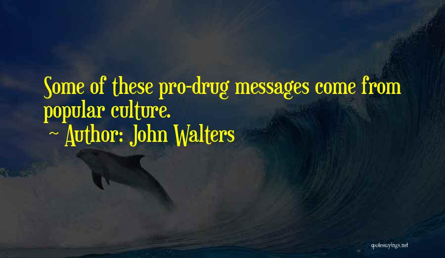 John Walters Quotes: Some Of These Pro-drug Messages Come From Popular Culture.