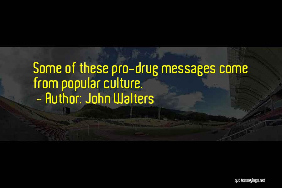 John Walters Quotes: Some Of These Pro-drug Messages Come From Popular Culture.