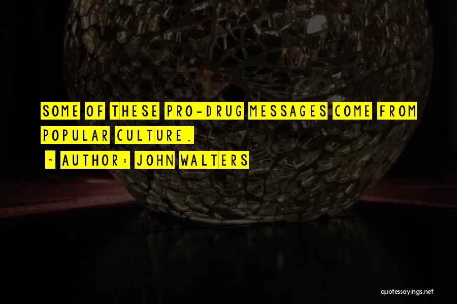 John Walters Quotes: Some Of These Pro-drug Messages Come From Popular Culture.