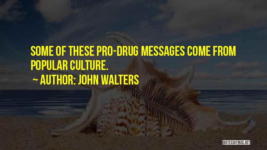John Walters Quotes: Some Of These Pro-drug Messages Come From Popular Culture.