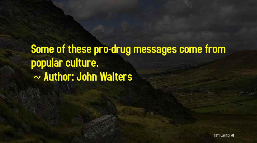 John Walters Quotes: Some Of These Pro-drug Messages Come From Popular Culture.