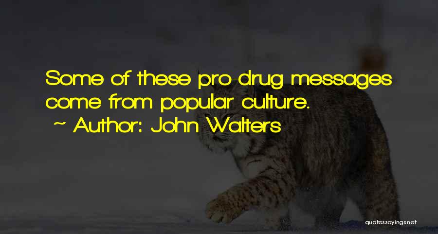 John Walters Quotes: Some Of These Pro-drug Messages Come From Popular Culture.