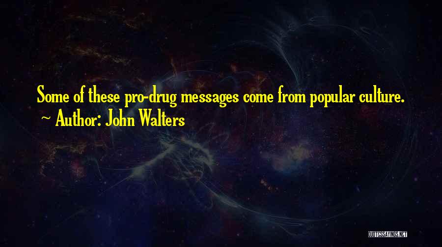 John Walters Quotes: Some Of These Pro-drug Messages Come From Popular Culture.