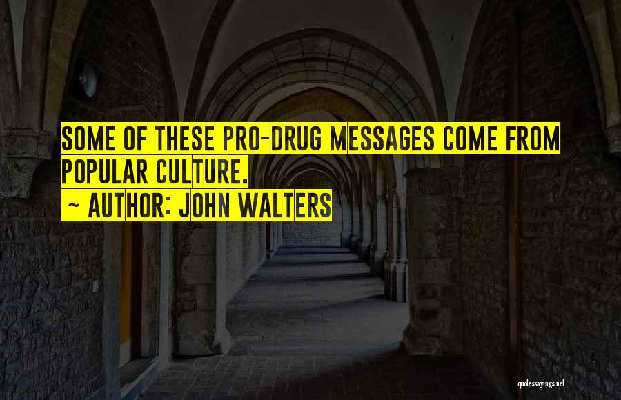 John Walters Quotes: Some Of These Pro-drug Messages Come From Popular Culture.