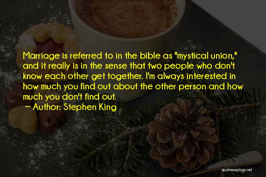 Stephen King Quotes: Marriage Is Referred To In The Bible As Mystical Union, And It Really Is In The Sense That Two People