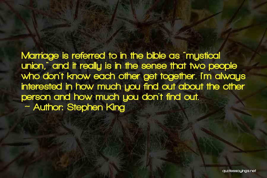 Stephen King Quotes: Marriage Is Referred To In The Bible As Mystical Union, And It Really Is In The Sense That Two People