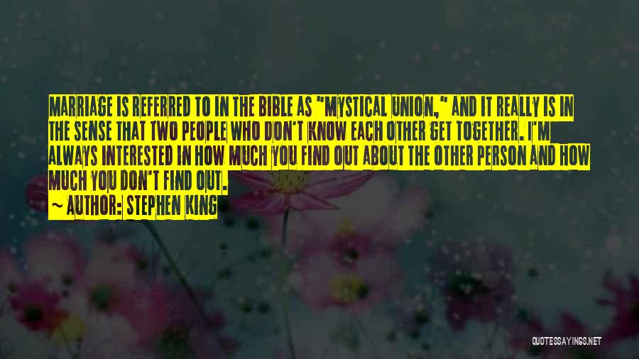 Stephen King Quotes: Marriage Is Referred To In The Bible As Mystical Union, And It Really Is In The Sense That Two People