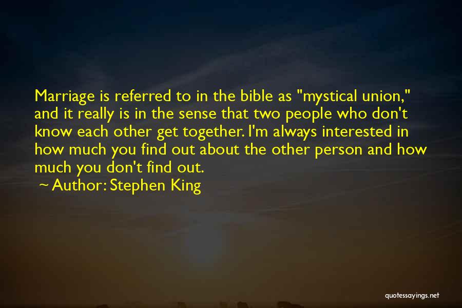 Stephen King Quotes: Marriage Is Referred To In The Bible As Mystical Union, And It Really Is In The Sense That Two People
