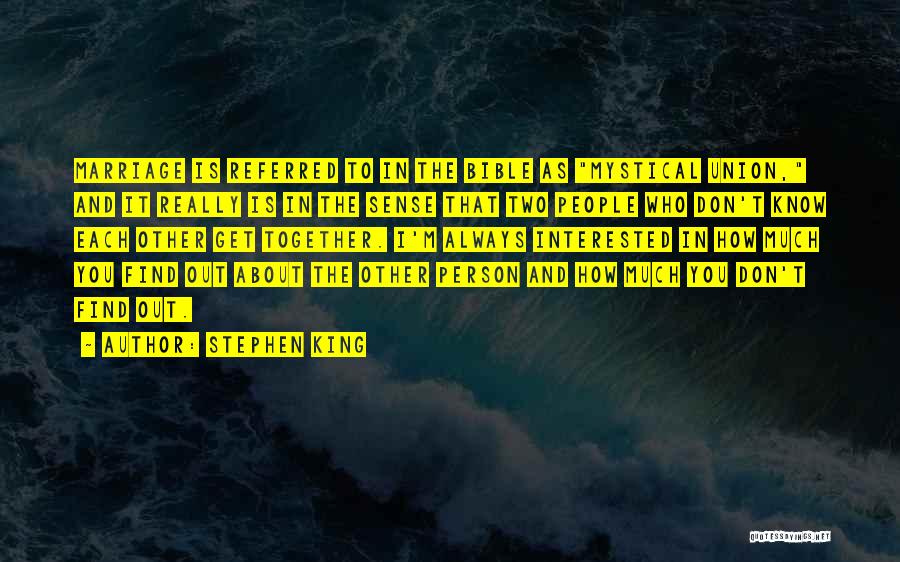 Stephen King Quotes: Marriage Is Referred To In The Bible As Mystical Union, And It Really Is In The Sense That Two People