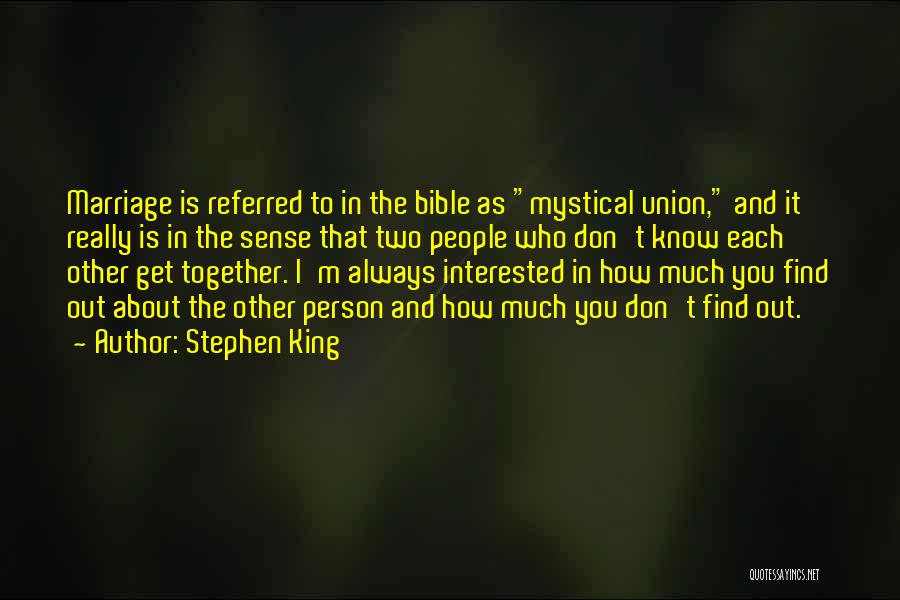 Stephen King Quotes: Marriage Is Referred To In The Bible As Mystical Union, And It Really Is In The Sense That Two People
