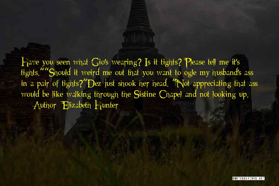 Elizabeth Hunter Quotes: Have You Seen What Gio's Wearing? Is It Tights? Please Tell Me It's Tights.should It Weird Me Out That You