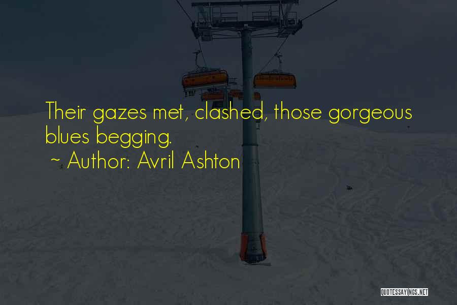 Avril Ashton Quotes: Their Gazes Met, Clashed, Those Gorgeous Blues Begging.