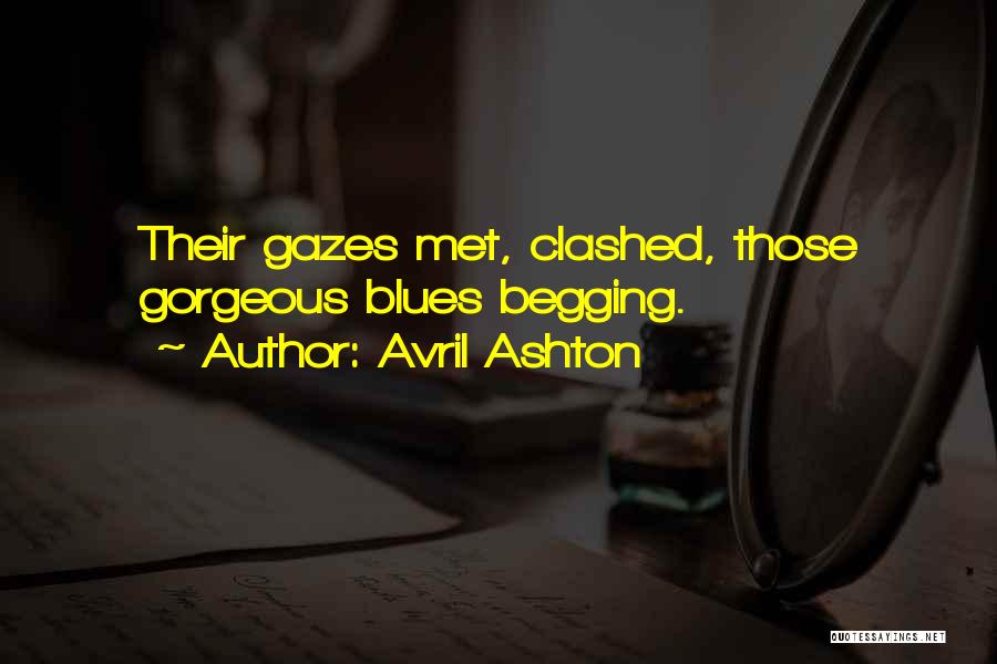 Avril Ashton Quotes: Their Gazes Met, Clashed, Those Gorgeous Blues Begging.