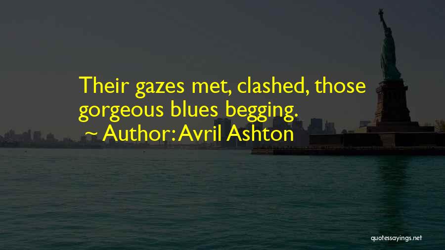 Avril Ashton Quotes: Their Gazes Met, Clashed, Those Gorgeous Blues Begging.