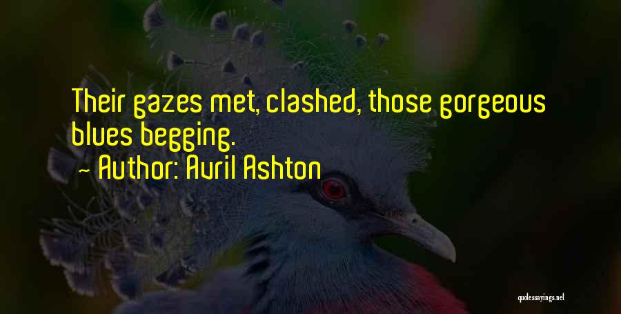 Avril Ashton Quotes: Their Gazes Met, Clashed, Those Gorgeous Blues Begging.