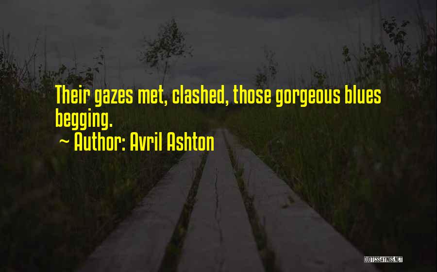 Avril Ashton Quotes: Their Gazes Met, Clashed, Those Gorgeous Blues Begging.