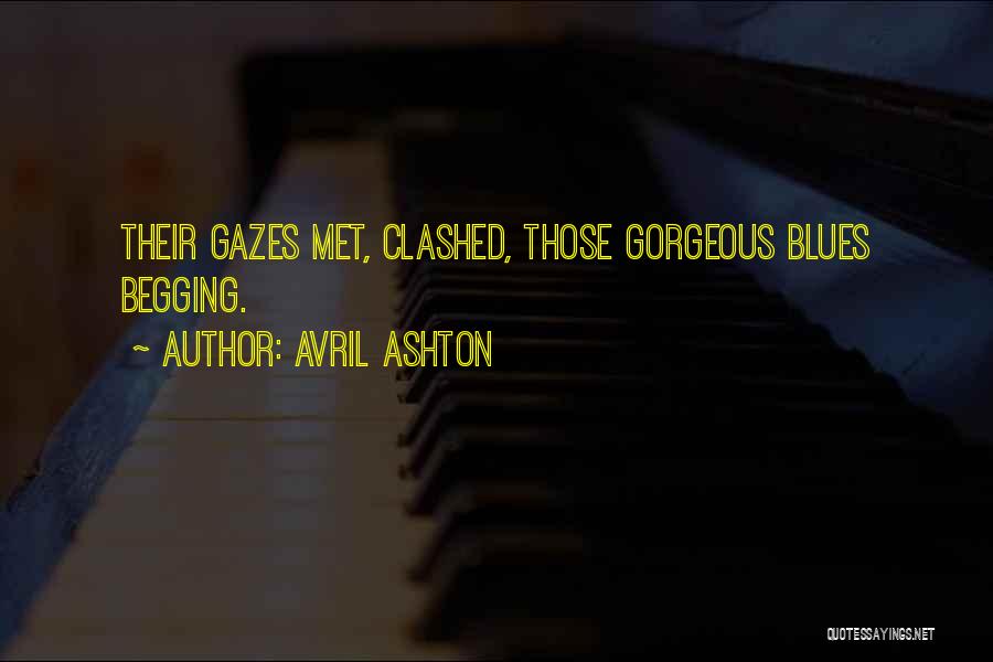 Avril Ashton Quotes: Their Gazes Met, Clashed, Those Gorgeous Blues Begging.