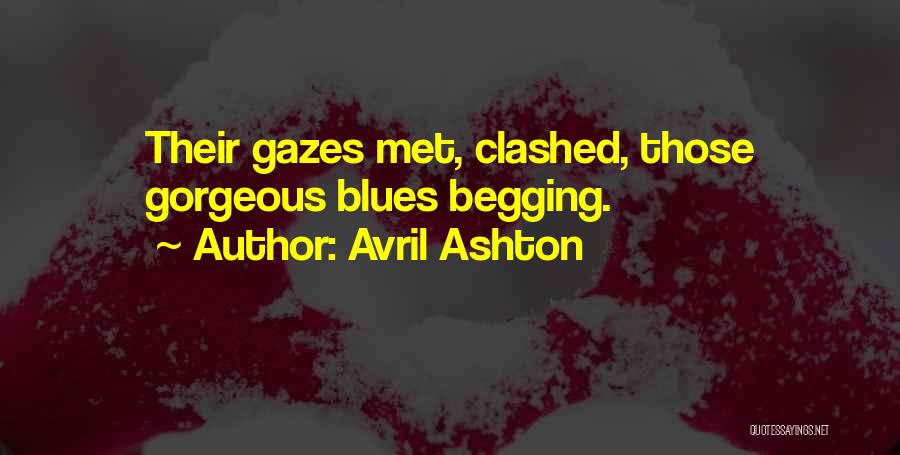 Avril Ashton Quotes: Their Gazes Met, Clashed, Those Gorgeous Blues Begging.