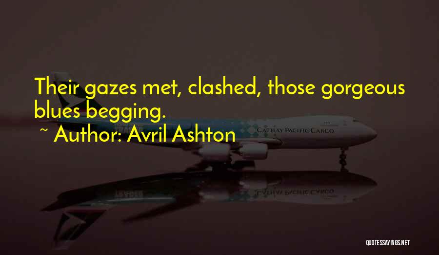 Avril Ashton Quotes: Their Gazes Met, Clashed, Those Gorgeous Blues Begging.