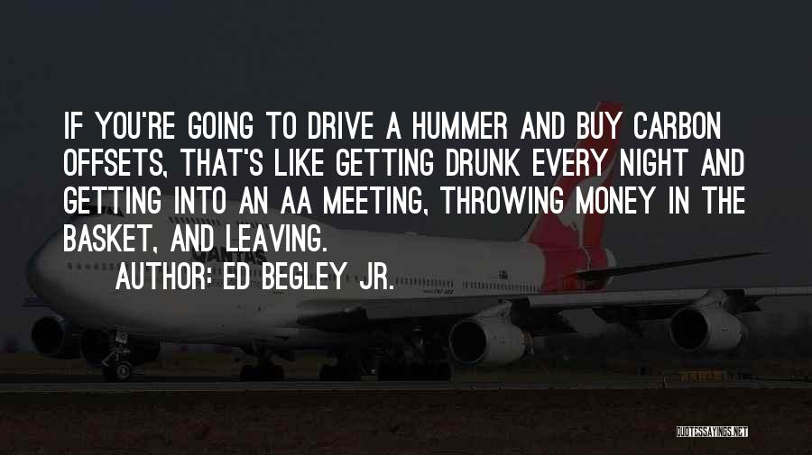 Ed Begley Jr. Quotes: If You're Going To Drive A Hummer And Buy Carbon Offsets, That's Like Getting Drunk Every Night And Getting Into