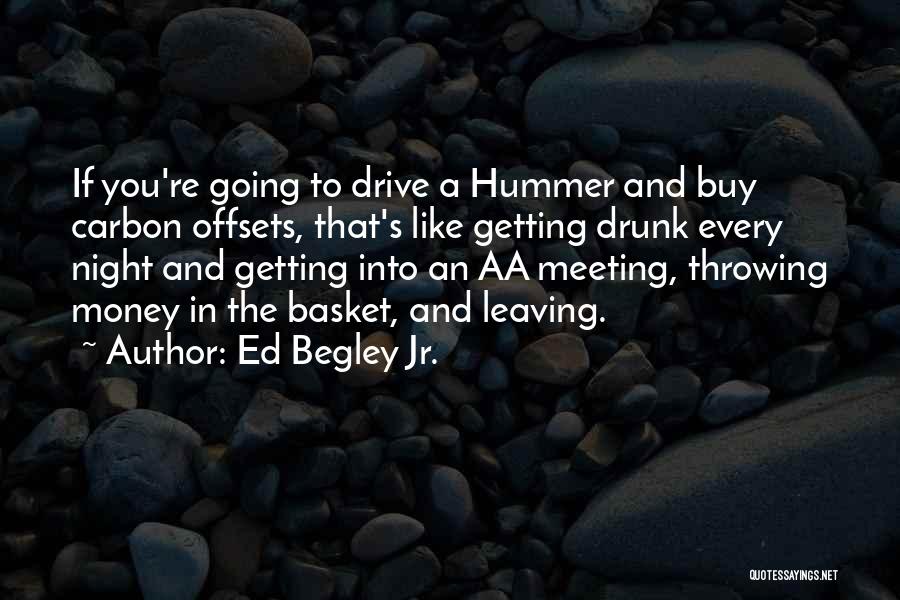 Ed Begley Jr. Quotes: If You're Going To Drive A Hummer And Buy Carbon Offsets, That's Like Getting Drunk Every Night And Getting Into