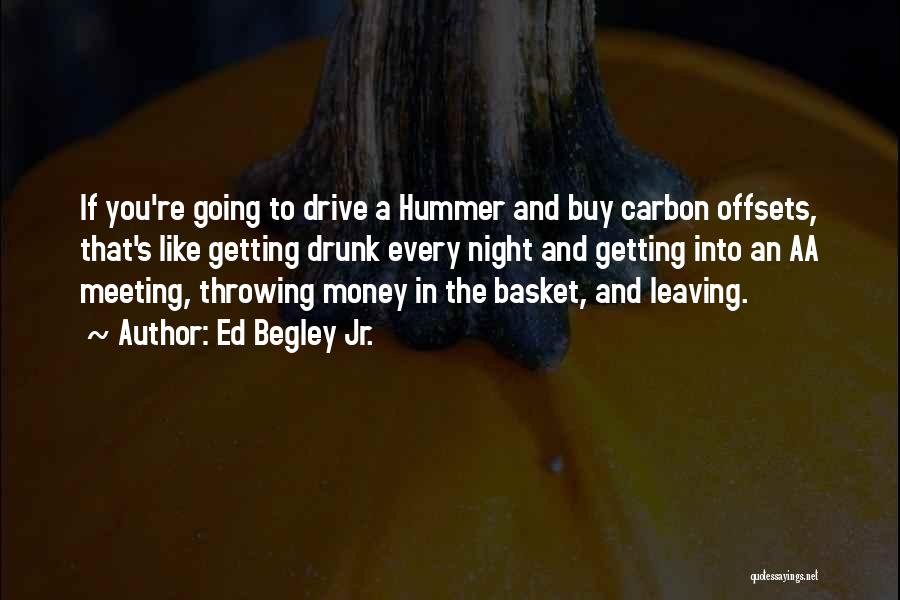 Ed Begley Jr. Quotes: If You're Going To Drive A Hummer And Buy Carbon Offsets, That's Like Getting Drunk Every Night And Getting Into