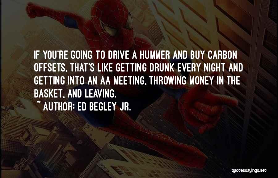 Ed Begley Jr. Quotes: If You're Going To Drive A Hummer And Buy Carbon Offsets, That's Like Getting Drunk Every Night And Getting Into