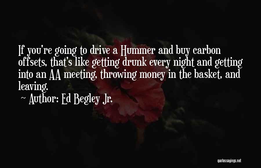 Ed Begley Jr. Quotes: If You're Going To Drive A Hummer And Buy Carbon Offsets, That's Like Getting Drunk Every Night And Getting Into
