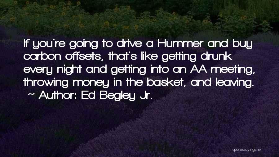 Ed Begley Jr. Quotes: If You're Going To Drive A Hummer And Buy Carbon Offsets, That's Like Getting Drunk Every Night And Getting Into