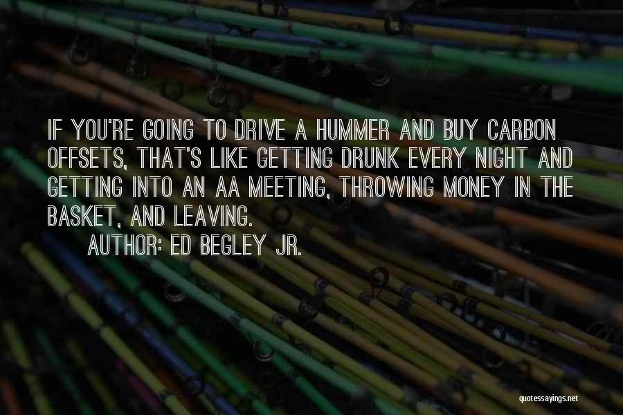 Ed Begley Jr. Quotes: If You're Going To Drive A Hummer And Buy Carbon Offsets, That's Like Getting Drunk Every Night And Getting Into