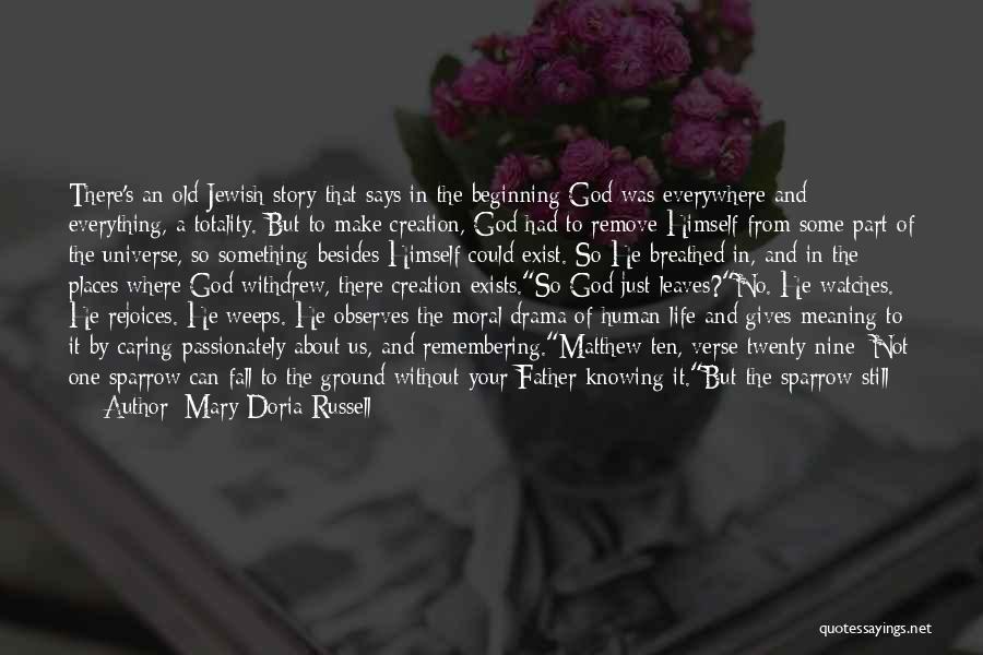 Mary Doria Russell Quotes: There's An Old Jewish Story That Says In The Beginning God Was Everywhere And Everything, A Totality. But To Make