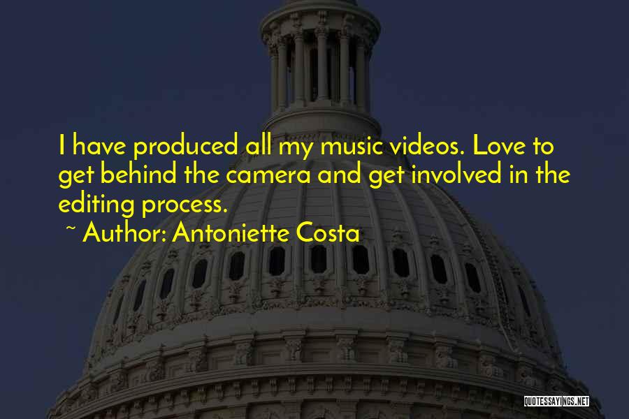 Antoniette Costa Quotes: I Have Produced All My Music Videos. Love To Get Behind The Camera And Get Involved In The Editing Process.