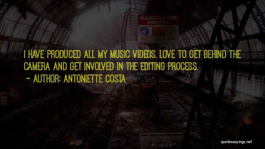 Antoniette Costa Quotes: I Have Produced All My Music Videos. Love To Get Behind The Camera And Get Involved In The Editing Process.