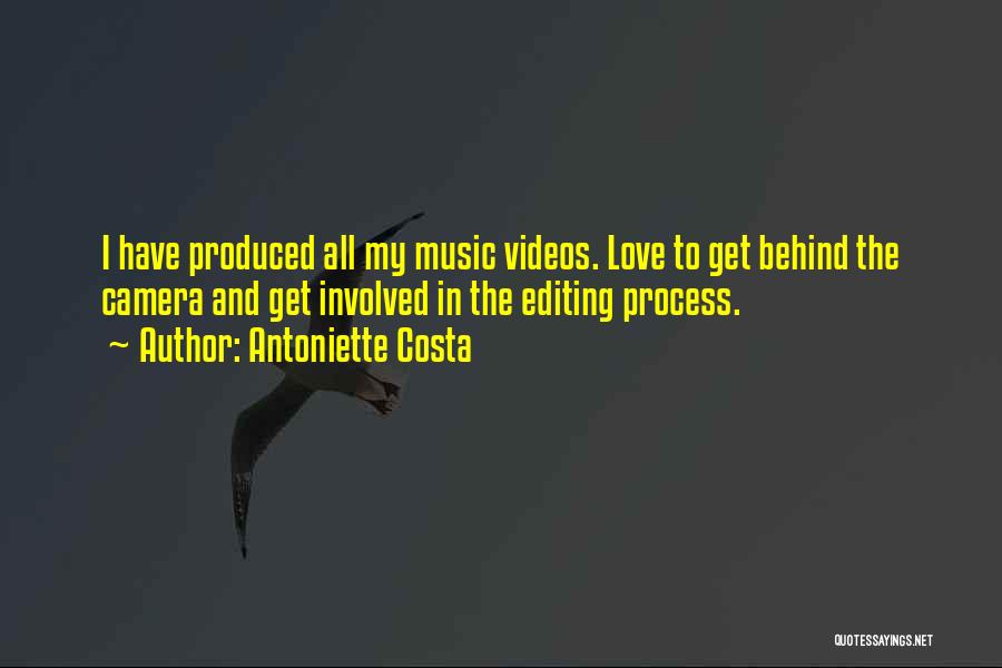 Antoniette Costa Quotes: I Have Produced All My Music Videos. Love To Get Behind The Camera And Get Involved In The Editing Process.