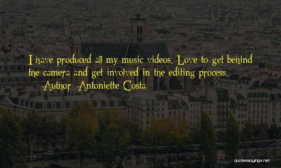 Antoniette Costa Quotes: I Have Produced All My Music Videos. Love To Get Behind The Camera And Get Involved In The Editing Process.