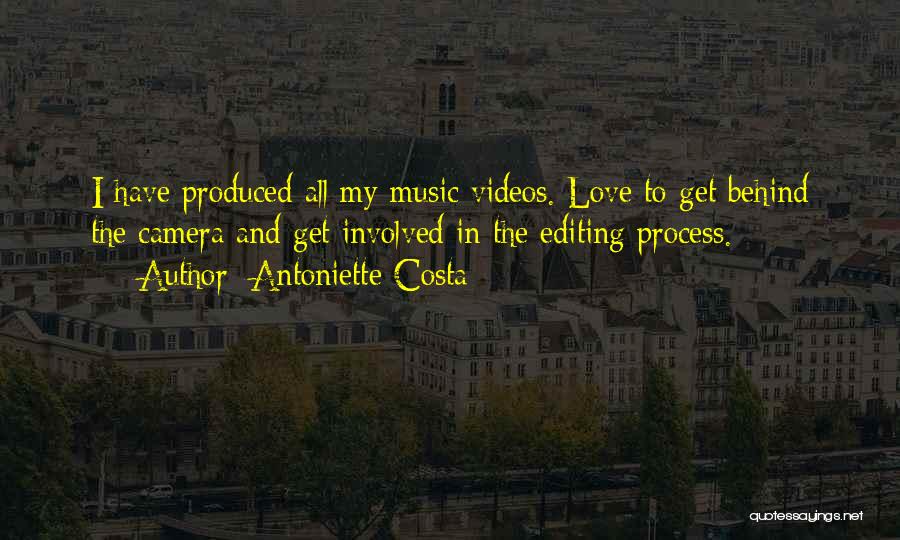 Antoniette Costa Quotes: I Have Produced All My Music Videos. Love To Get Behind The Camera And Get Involved In The Editing Process.