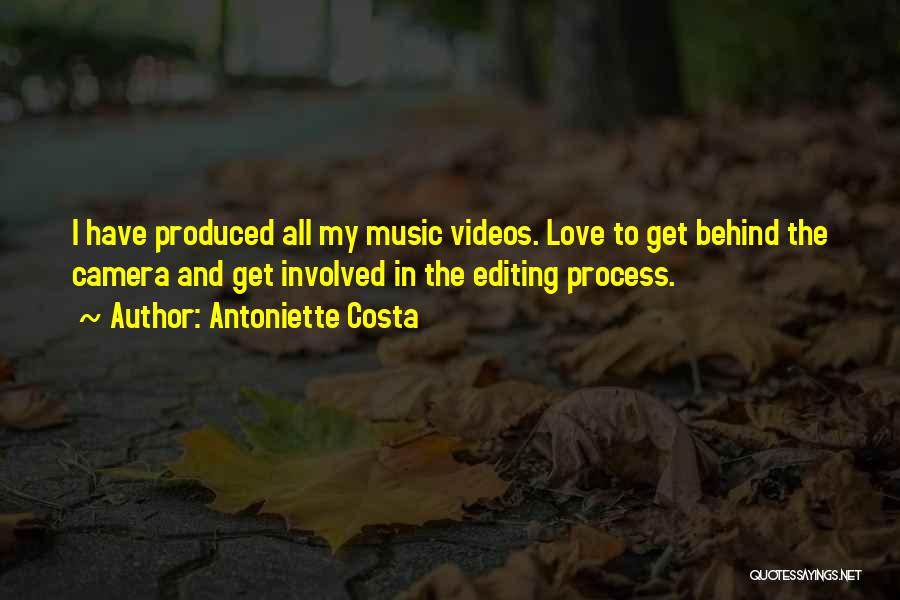 Antoniette Costa Quotes: I Have Produced All My Music Videos. Love To Get Behind The Camera And Get Involved In The Editing Process.