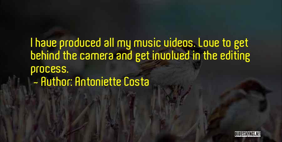 Antoniette Costa Quotes: I Have Produced All My Music Videos. Love To Get Behind The Camera And Get Involved In The Editing Process.